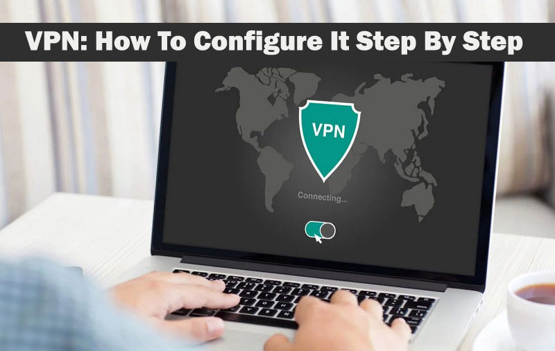 VPN: How To Configure It Step By Step