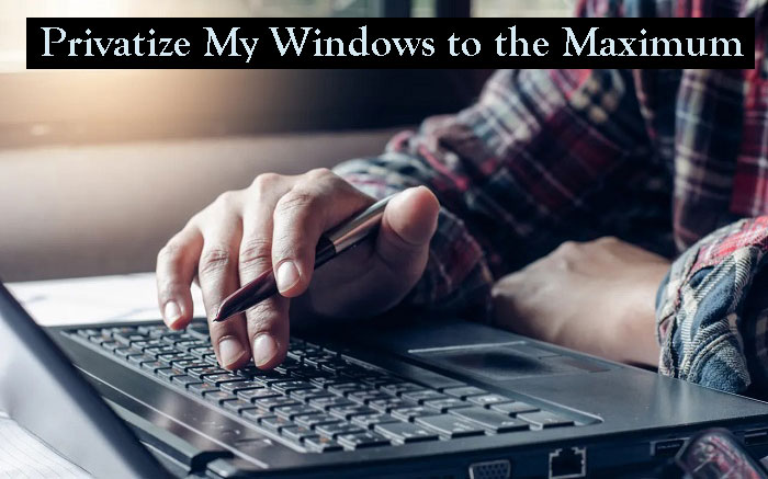 How to Privatize My Windows to the Maximum